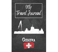 My Travel Journal Geneva: 6x9 Travel Notebook or Diary with prompts, Checklists and Bucketlists perfect gift for your Trip to Geneva (Switzerland) for every Traveler