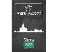 My Travel Journal Mecca: 6x9 Travel Notebook or Diary with prompts, Checklists and Bucketlists perfect gift for your Trip to Mecca (Saudi Arabia) for every Traveler