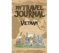 My Travel Journal Vietnam: 6x9 Travel Notebook or Diary with prompts, Checklists and Bucketlists perfect gift for your Trip to Vietnam for every Traveler