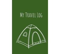 My Travel Log - Camping Edition - Keep Track Of All Your Favourite Camping Spots: Record Your Adventures, Campsites & Memories Under the Open Sky