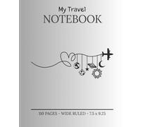 My Travel Notebook: A Journal for Adventurers, Dreamers and Explorers - Capture Every Moment, Memory and Destination!