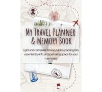 My Travel Planner & Memory Book: Light and complete: itinerary tables, packing lists, essential trip info, and journaling space for your memories.