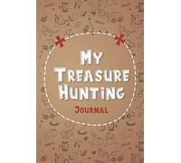 My Treasure Hunting Journal: Metal Detecting Journal Book To record Your Treasure Hunting Adventures, Experiences and Memories, Gift For Metal detectorists