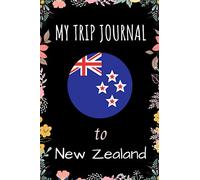 My Trip Journal To New Zealand Notebook: Travel And Vacation Notebook / Journal / Diary Gift Idea For New Zealand Lovers, Travellers, Backpackers, Campers, Tourists - New Zealand Trip Notebook