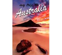 My Trip To Australia: Travel Diary For Australia / Journey Journal For Writing Your Own / Including A Packlist, Pages To Fill Out, The Highlights Of ... / Diary /Over 100 Pages For Up To 45 Days