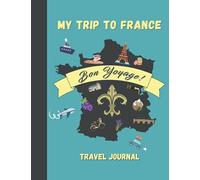 My Trip to France: Travel Journal for Tweens and Teens