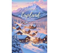 My Trip To Lapland: A Personal Travel Planner & Journal To Document Your Trip Memories