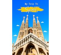 My Trip To Spain: A Personal Travel Journal To Note Down Every Moments Of Trip