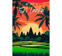 My Trip To Sri Lanka: A Personal Travel Planner & Journal To Note Down Your Trip Memories