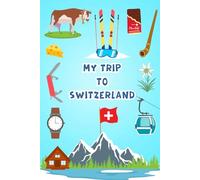 My Trip To Switzerland: A Kid's Activity & Travel Journal To Document Every Moments Of Their Trip
