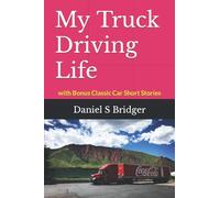 My Truck Driving Life: with Bonus Classic Car Short Stories