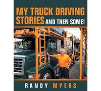 My Truck Driving Stories: And Then Some!
