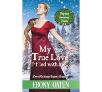 My True Love Fled With Me: A sweet Christmas Regency romance