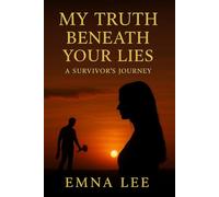 My Truth Beneath Your Lies: A Survivor’s Journey