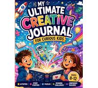My Ultimate Creative Journal for Curious Kids: Fun Activities, Story Starters, Puzzles, Drawing Pages, Reflection Prompts, and Confidence Building Challenges for Ages 8-12