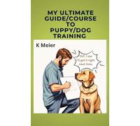 MY ULTIMATE GUIDE/COURSE TO PUPPY/DOG TRAINING: Fifty Years of Training