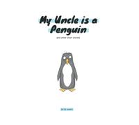 My Uncle Is A Penguin: And Other Short Stories