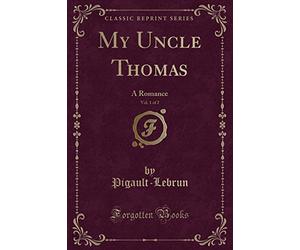 My Uncle Thomas, Vol. 1 of 2: A Romance (Classic Reprint)