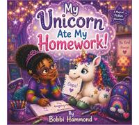 My Unicorn Ate My Homework!: A Funny Children’s Picture Book About Honesty, Friendship, and a Mischievous Unicorn