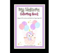 My Unicorn Coloring Book Magical Affirmations and Reflection Pages Ages 6-12: Dreaming, Reflecting and Setting Positive Goals for Girls