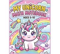 My Unicorn Math Notebook Ages 5-10 Large Print Squared Paper Workbook: Early Arithmetic Practice Sheets for Elementary Learners, Number Formation ... Classroom Skill Development Activities