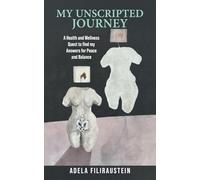 My Unscripted Journey: A Health and Wellness Quest to Find My Answers for Peace and Balance