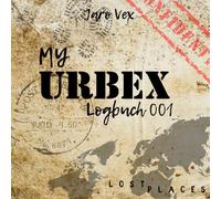 My URBEX Logbuch 001 - Lost Places dokumentieren wie ein Profi: 20 verlassene Orte | Notizen, Koordinaten, Gefahren & Fundstücke für UrBexer