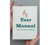 My User Manual: A self reflection workbook: Realise Your Potential and Your Version of Success