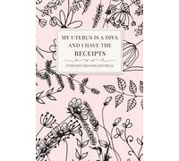 My Uterus Is A Diva And I Have The Receipts: Endometriosis Journal