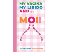 MY VAGINA, MY LIBIDO AND ... MOI!: (RE)CLAIMING YOUR DESIRE