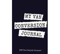 My Van Conversion Journal | DIY Van Build Planner: A Camper Van Build Notebook To Help Plan And Keep Track Of Costs And Progress Of Your Conversion (Vanlife Journals)