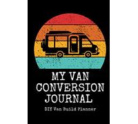 My Van Conversion Journal | DIY Van Build Planner: A Camper Van Build Notebook To Help Plan And Keep Track Of Costs And Progress Of Your Conversion (Vanlife Journals)