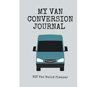 My Van Conversion Journal | DIY Van Build Planner: A Camper Van Build Notebook To Help Plan And Keep Track Of Costs And Progress Of Your Conversion (Vanlife Journals)