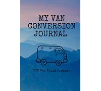 My Van Conversion Journal | DIY Van Build Planner: A Camper Van Build Notebook To Help Plan And Keep Track Of Costs And Progress Of Your Conversion (Vanlife Journals)