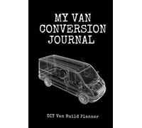 My Van Conversion Journal | DIY Van Build Planner: A Camper Van Build Notebook To Help Plan And Keep Track Of Costs And Progress Of Your Conversion (Vanlife Journals)