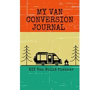 My Van Conversion Journal | DIY Van Build Planner: A Camper Van Build Notebook To Help Plan And Keep Track Of Costs And Progress Of Your Conversion (Vanlife Journals)