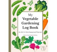 My Vegetable Gardening Log Book | Plan Organize and Track Your Garden: An All-in-One Seasonal Planner