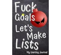 My Venting Journal: Fuck Goals Just Write Lists. Record Your Badass Attitude in this Notebook for Adults.