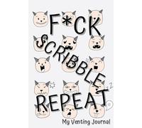 My Venting Journal: Fuck Scribble Repeat - Record Your Badass Attitude in this Notebook for Adults. Learn to Trust Yourself.