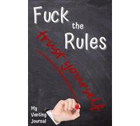 My Venting Journal: Fuck The Rules - Trust Yourself. Record Your Badass Attitude in this Affirmation Notebook for Adults.