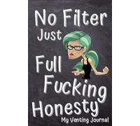 My Venting Journal: No Filter Just Full Fucking Honesty. Record Your Badass Attitude in this Notebook for Adults.
