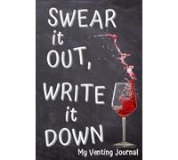 My Venting Journal: Swear it Out, Write it Down. Record Your Badass Attitude in this Notebook for Adults.
