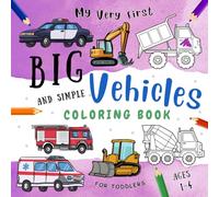 My Very First Big and Simple Vehicles Coloring Book for Toddlers: For Preschool Boys And Girls Ages 1-4. Featuring Digger, Motorbike, Fire Truck, ... Bus, Boat, Tractor, Cars, and many more