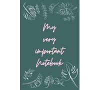 My very important notebook: A botanical themed notebook for all your important ideas