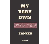 My very own F*ck You Cancer Journal: notebook to write in recording your thoughts and experiences: Cancer Notebook for cancer survivors