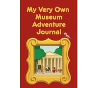 My Very Own Museum Adventure Journal: A Fun Book for Children to Record, Draw and Remember Their Museum Visits
