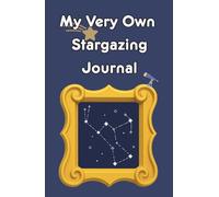 My Very Own Stargazing Journal: A Night Sky Logbook for Kids to Record Dates, Moon Phases, and Starry Discoveries