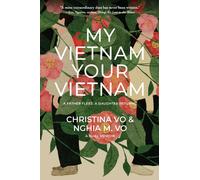 My Vietnam, Your Vietnam : A father flees. A daughter returns. A dual memoir.