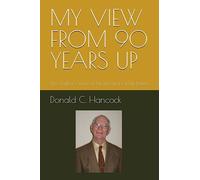 MY VIEW FROM 90 YEARS UP: The Author's View of His Life and Of His Beliefs