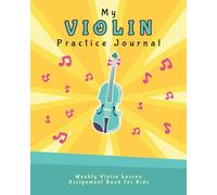 My Violin Practice Journal: Weekly Violin Lesson Assignment Book for Kids (Music Lesson Notebooks for Kids)